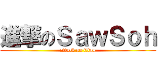 進撃のＳａｗＳｏｈ (attack on titan)