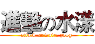 進擊の水漾 (attack on water yang)