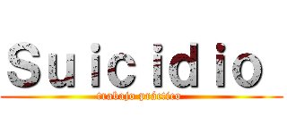 Ｓｕｉｃｉｄｉｏ  (trabajo práctico )