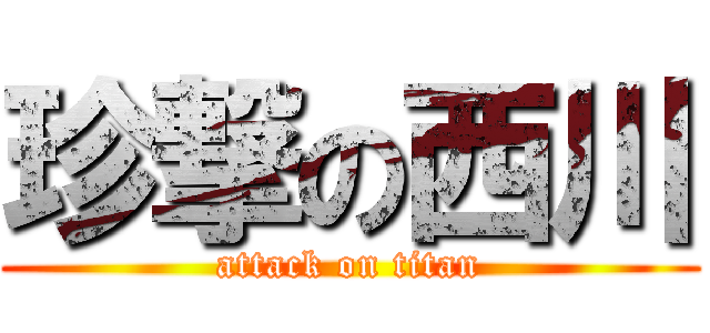 珍撃の西川 (attack on titan)