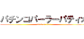 パチンコパーラーパティオ (attack on titan)