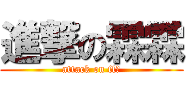 進撃の霖霖 (attack on ff霖)