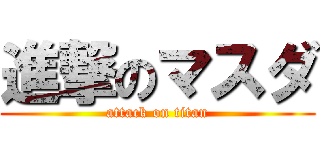 進撃のマスダ (attack on titan)