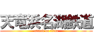 天竜浜名湖鉄道 (attack on titan)