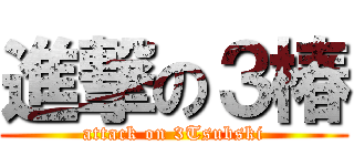 進撃の３椿 (attack on 3Tsubski)