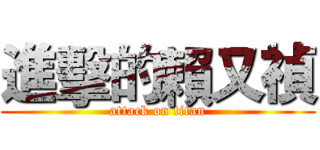 進擊的賴又禎 (attack on titan)