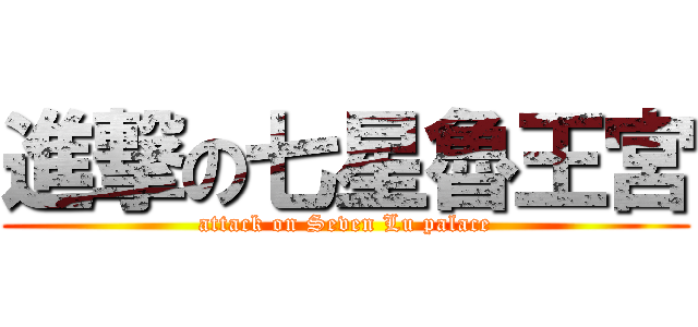 進撃の七星魯王宮 (attack on Seven Lu palace)