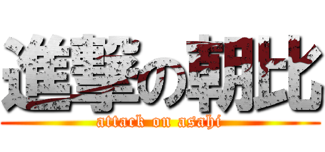 進撃の朝比 (attack on asahi)