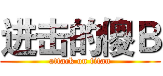 进击的傻Ｂ (attack on titan)
