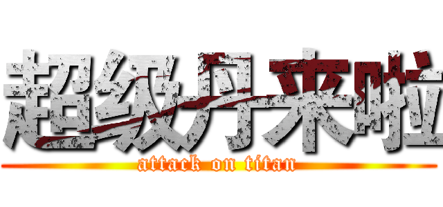 超级丹来啦 (attack on titan)