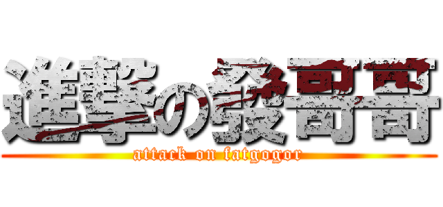 進撃の發哥哥 (attack on fatgogor)