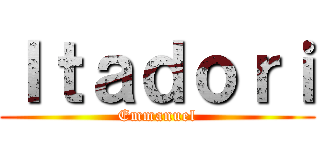 Ｉｔａｄｏｒｉ (Emmanuel)