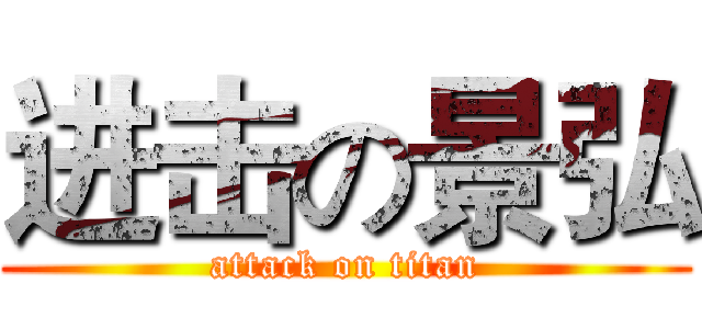 进击の景弘 (attack on titan)