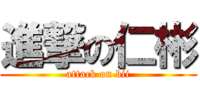 進撃の仁彬 (attack on bii)