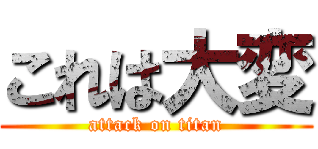 これは大変 (attack on titan)
