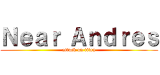 Ｎｅａｒ Ａｎｄｒｅｓ (attack on titan)