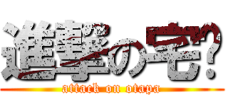 進撃の宅爸 (attack on otapa)