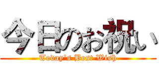 今日のお祝い (Today's Best Wish)