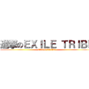 進撃のＥＸＩＬＥ ＴＲＩＢＥ (EXILE TRIBE)