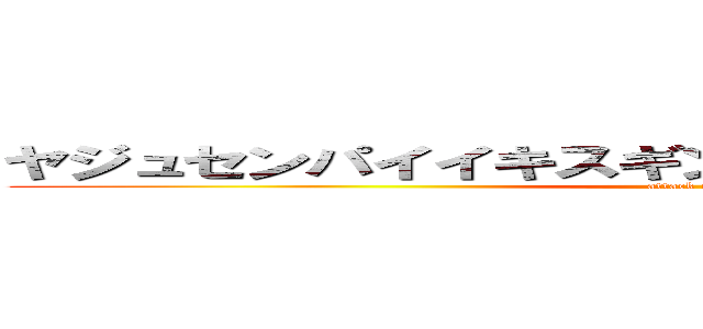 ヤジュセンパイイキスギンイクイクンアッーアッツ (attack on titan)
