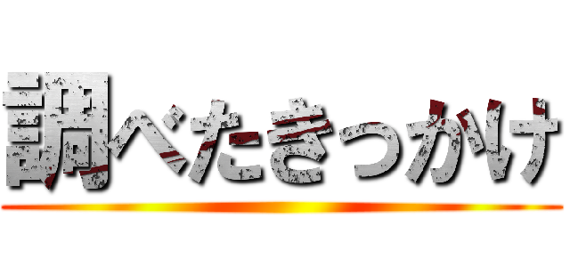 調べたきっかけ ()