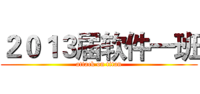 ２０１３届软件一班 (attack on titan)