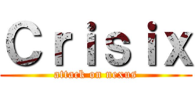 Ｃｒｉｓｉｘ (attack on nexus)