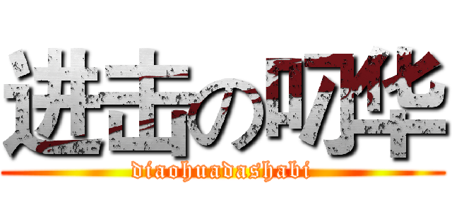 进击の叼华 (diaohuadashabi)