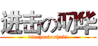 进击の叼华 (diaohuadashabi)