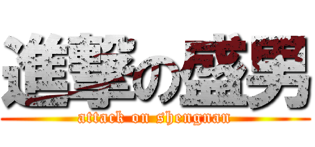 進撃の盛男 (attack on shengnan)