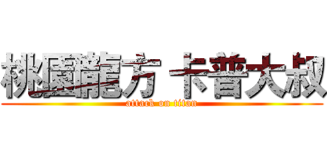 桃園龍方 卡普大叔 (attack on titan)