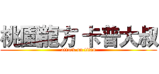 桃園龍方 卡普大叔 (attack on titan)