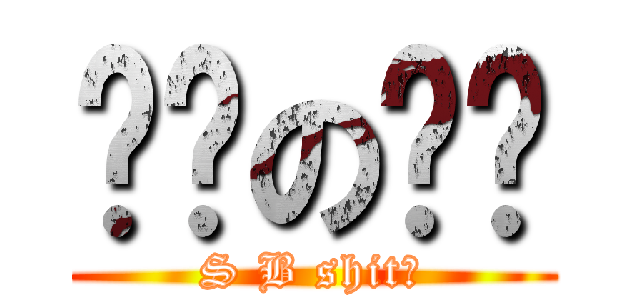 煞笔の亚鸿 (S B shit！)