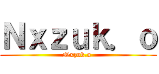 Ｎｘｚｕｋ．ｏ (Nxzuk.o )