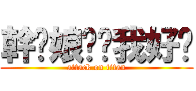 幹你娘雞掰我好屌 (attack on titan)