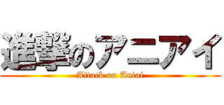 進撃のアニアイ (Attack on Aniai)