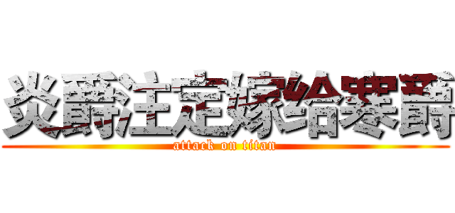 炎爵注定嫁给寒爵 (attack on titan)