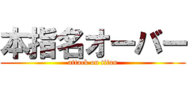 本指名オーバー (attack on titan)