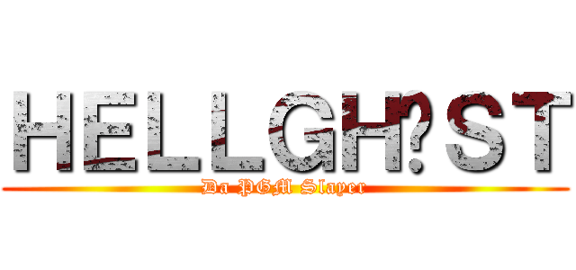 ＨＥＬＬＧＨØＳＴ (Da PGM Slayer)