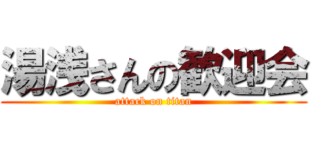 湯浅さんの歓迎会 (attack on titan)