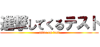 進撃してくるテスト (attac on test)