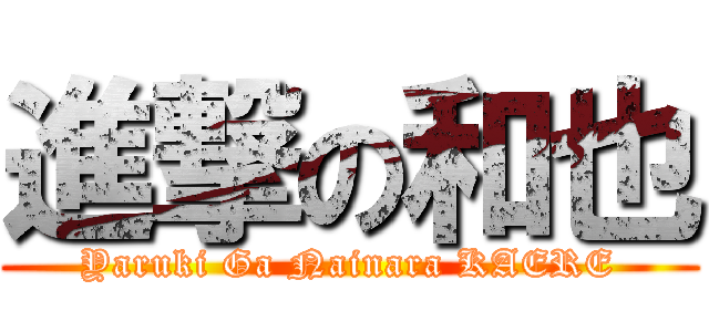 進撃の和也 (Yaruki Ga Nainara KAERE)