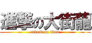 進撃の大街龍 (attack on titan)