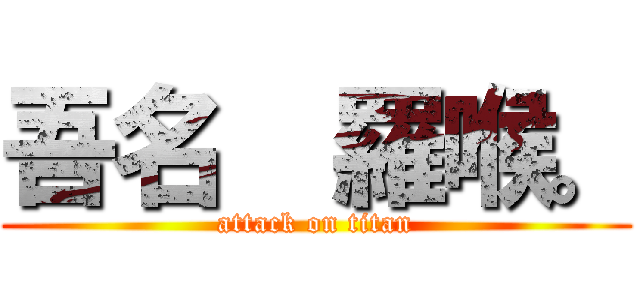 吾名  羅喉。 (attack on titan)