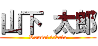 山下 太郎 (Kousei takata)