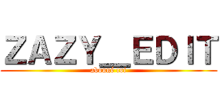ＺＡＺＹ＿ＥＤＩＴ (abonné toi)