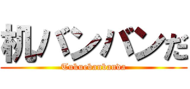 机バンバンだ (Tukuebanbanda)