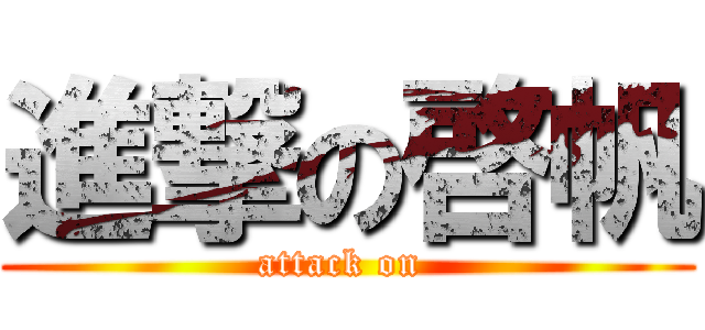 進撃の啓帆 (attack on )