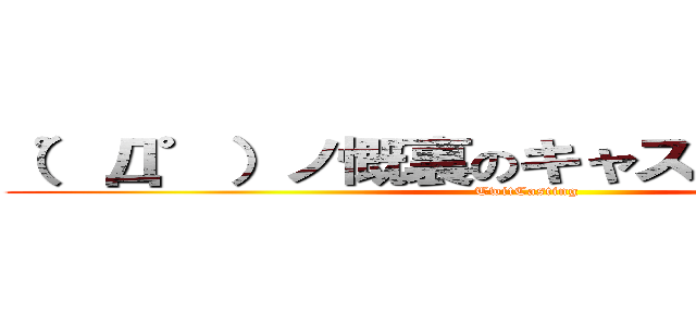 （゜Д゜）ノ慨裏のキャス（＊´▽｀＊） (TwitCasting)