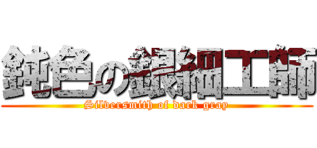鈍色の銀細工師 (Silversmith of dark gray)